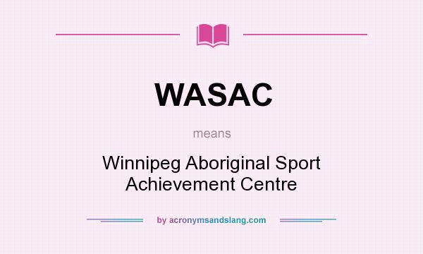 What does WASAC mean? It stands for Winnipeg Aboriginal Sport Achievement Centre