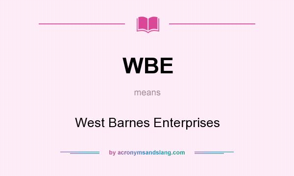 What does WBE mean? It stands for West Barnes Enterprises