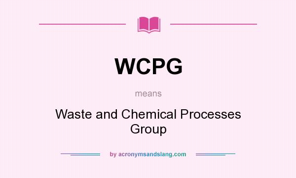 What does WCPG mean? It stands for Waste and Chemical Processes Group