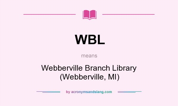 What does WBL mean? It stands for Webberville Branch Library (Webberville, MI)