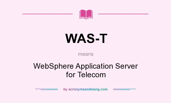 What does WAS-T mean? It stands for WebSphere Application Server for Telecom