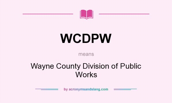 What does WCDPW mean? It stands for Wayne County Division of Public Works