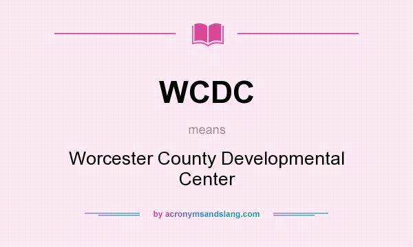 What does WCDC mean? It stands for Worcester County Developmental Center