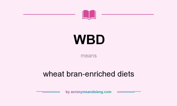 What does WBD mean? It stands for wheat bran-enriched diets
