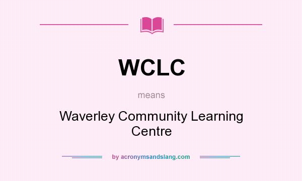 What does WCLC mean? It stands for Waverley Community Learning Centre
