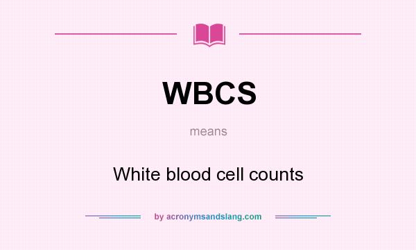 What does WBCS mean? It stands for White blood cell counts