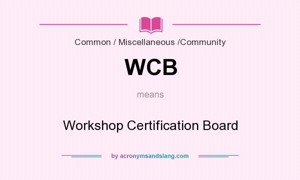 What does WCB mean? It stands for Workshop Certification Board