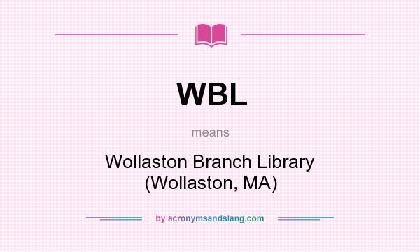 What does WBL mean? It stands for Wollaston Branch Library (Wollaston, MA)