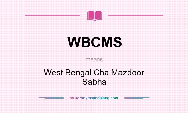 What does WBCMS mean? It stands for West Bengal Cha Mazdoor Sabha