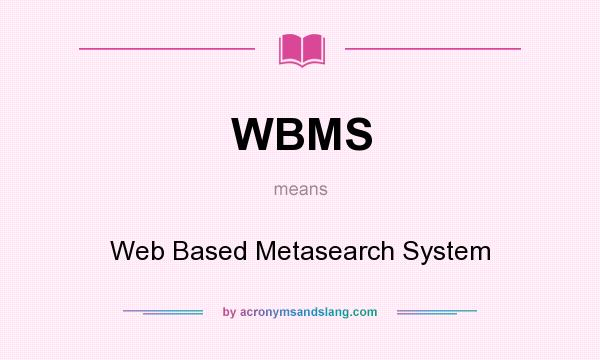 What does WBMS mean? It stands for Web Based Metasearch System