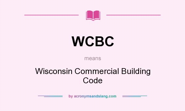 What does WCBC mean? It stands for Wisconsin Commercial Building Code
