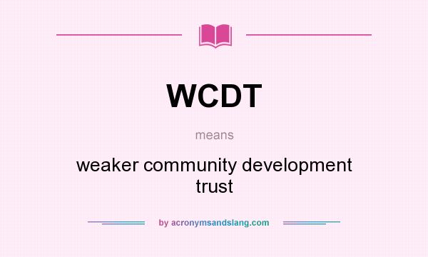 What does WCDT mean? It stands for weaker community development trust