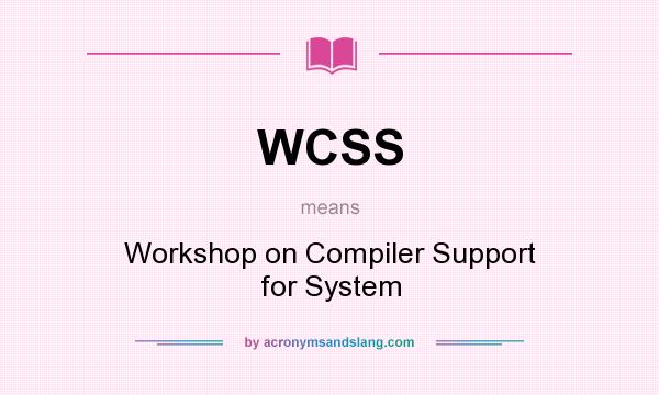 What does WCSS mean? It stands for Workshop on Compiler Support for System