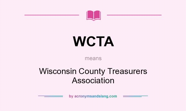 What does WCTA mean? It stands for Wisconsin County Treasurers Association