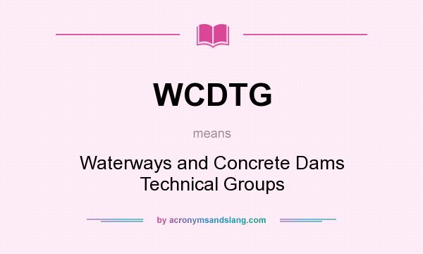 What does WCDTG mean? It stands for Waterways and Concrete Dams Technical Groups