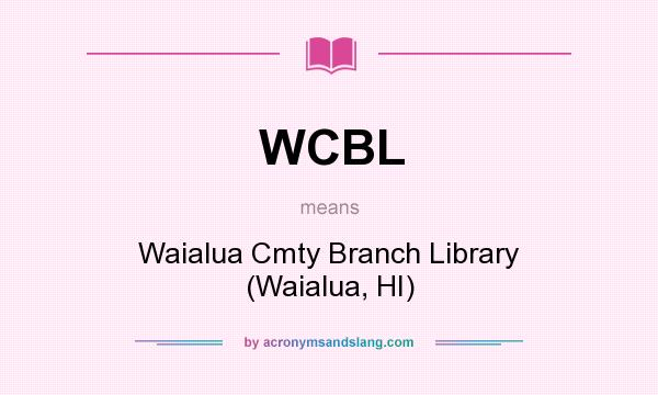 What does WCBL mean? It stands for Waialua Cmty Branch Library (Waialua, HI)