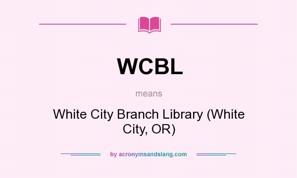 What does WCBL mean? It stands for White City Branch Library (White City, OR)