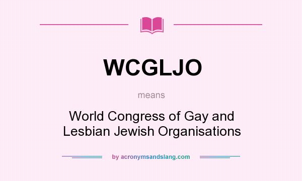 What does WCGLJO mean? It stands for World Congress of Gay and Lesbian Jewish Organisations