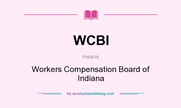 What does WCBI mean? It stands for Workers Compensation Board of Indiana