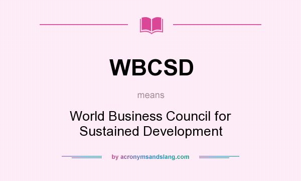 What does WBCSD mean? It stands for World Business Council for Sustained Development