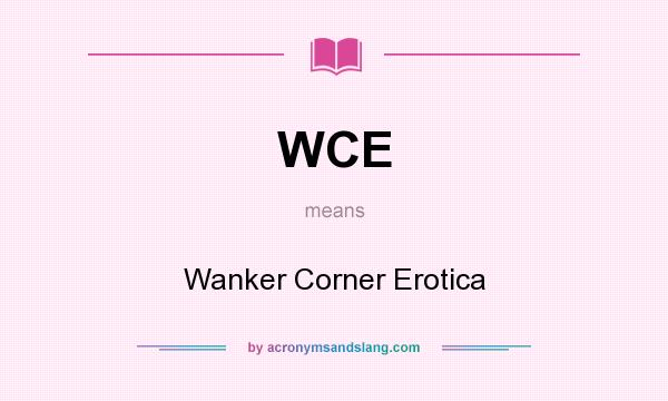 What does WCE mean? It stands for Wanker Corner Erotica