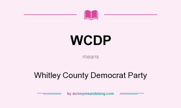 What does WCDP mean? It stands for Whitley County Democrat Party