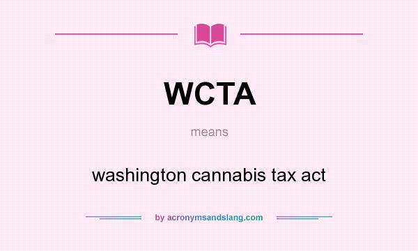What does WCTA mean? It stands for washington cannabis tax act