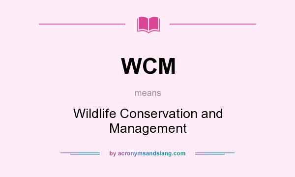 What does WCM mean? It stands for Wildlife Conservation and Management