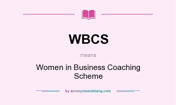 What does WBCS mean? It stands for Women in Business Coaching Scheme