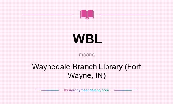 What does WBL mean? It stands for Waynedale Branch Library (Fort Wayne, IN)