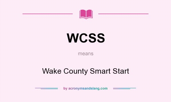 What does WCSS mean? It stands for Wake County Smart Start