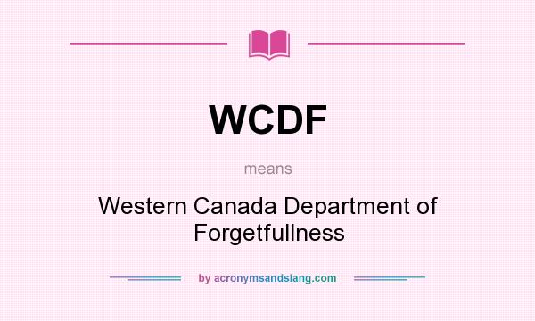 What does WCDF mean? It stands for Western Canada Department of Forgetfullness