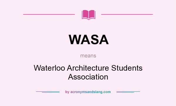 What does WASA mean? It stands for Waterloo Architecture Students Association
