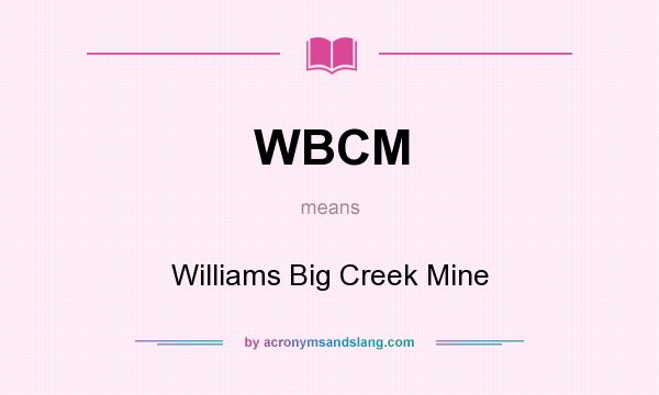 What does WBCM mean? It stands for Williams Big Creek Mine