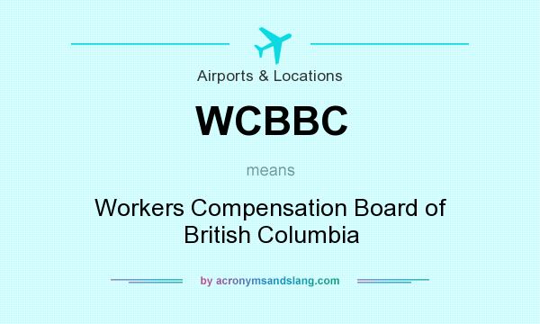 What does WCBBC mean? It stands for Workers Compensation Board of British Columbia