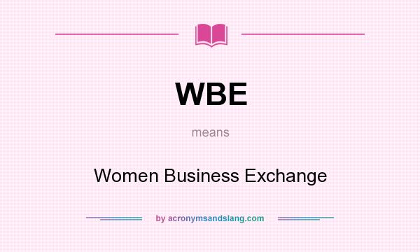What does WBE mean? It stands for Women Business Exchange