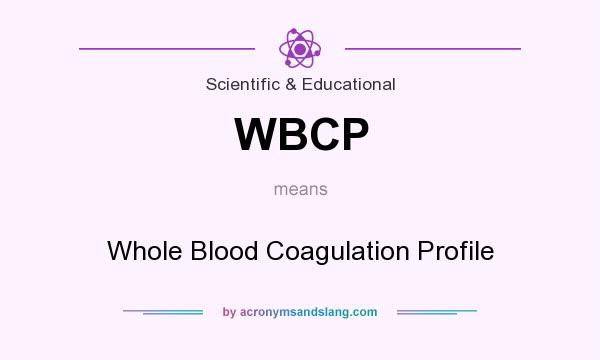 What does WBCP mean? It stands for Whole Blood Coagulation Profile