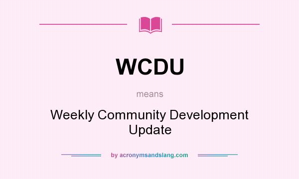 What does WCDU mean? It stands for Weekly Community Development Update