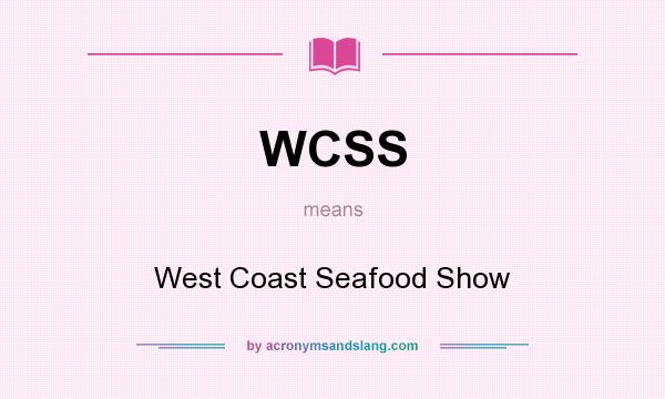 What does WCSS mean? It stands for West Coast Seafood Show