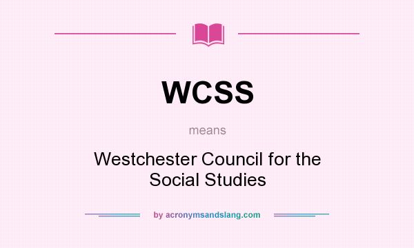 What does WCSS mean? It stands for Westchester Council for the Social Studies