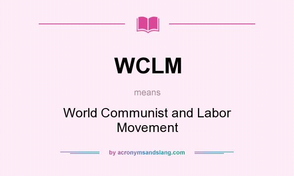 What does WCLM mean? It stands for World Communist and Labor Movement