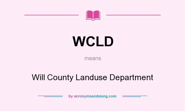 What does WCLD mean? It stands for Will County Landuse Department