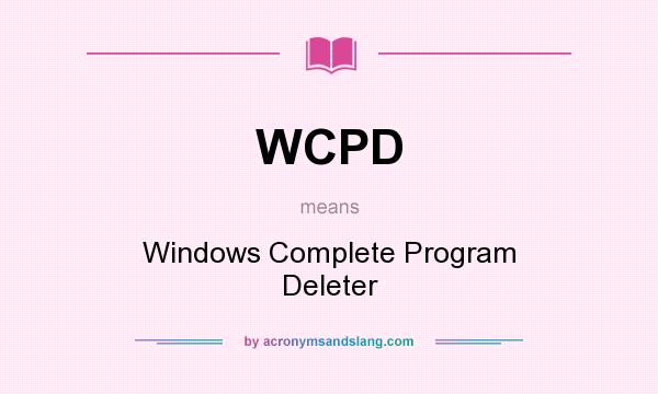 What does WCPD mean? It stands for Windows Complete Program Deleter
