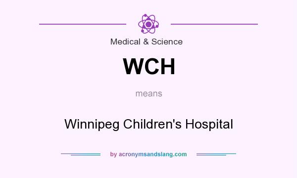 What does WCH mean? It stands for Winnipeg Children`s Hospital