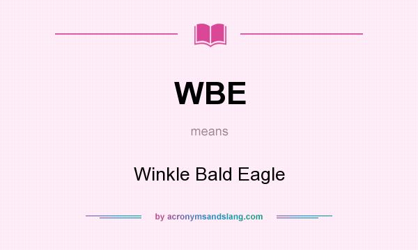 What does WBE mean? It stands for Winkle Bald Eagle