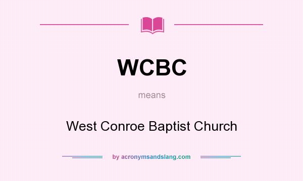 What does WCBC mean? It stands for West Conroe Baptist Church