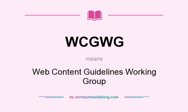 What does WCGWG mean? It stands for Web Content Guidelines Working Group