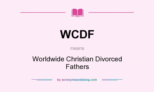 What does WCDF mean? It stands for Worldwide Christian Divorced Fathers