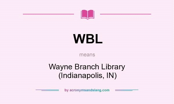 What does WBL mean? It stands for Wayne Branch Library (Indianapolis, IN)