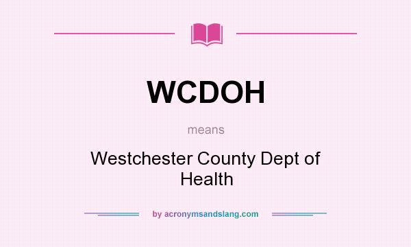 What does WCDOH mean? It stands for Westchester County Dept of Health